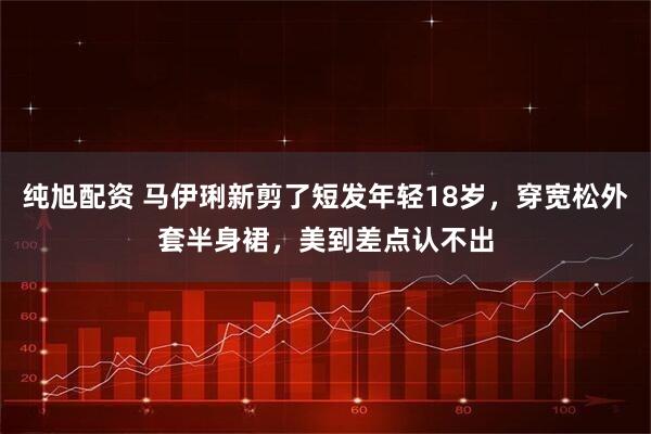 纯旭配资 马伊琍新剪了短发年轻18岁，穿宽松外套半身裙，美到差点认不出