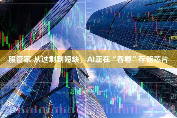 股管家 从过剩到短缺，AI正在“吞噬”存储芯片